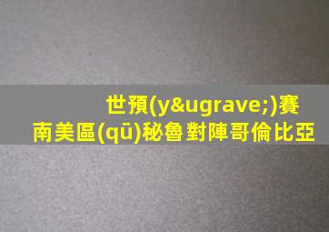 世預(yù)賽南美區(qū)秘魯對陣哥倫比亞