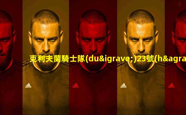 克利夫蘭騎士隊(duì)23號(hào)是誰(shuí)