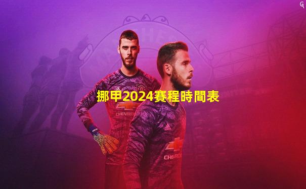 挪甲2024賽程時間表