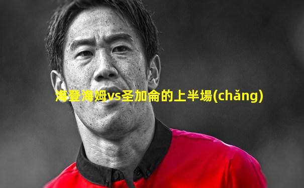 海登海姆vs圣加侖的上半場(chǎng)