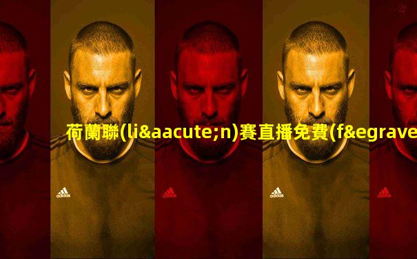 荷蘭聯(lián)賽直播免費(fèi)觀看高清下載